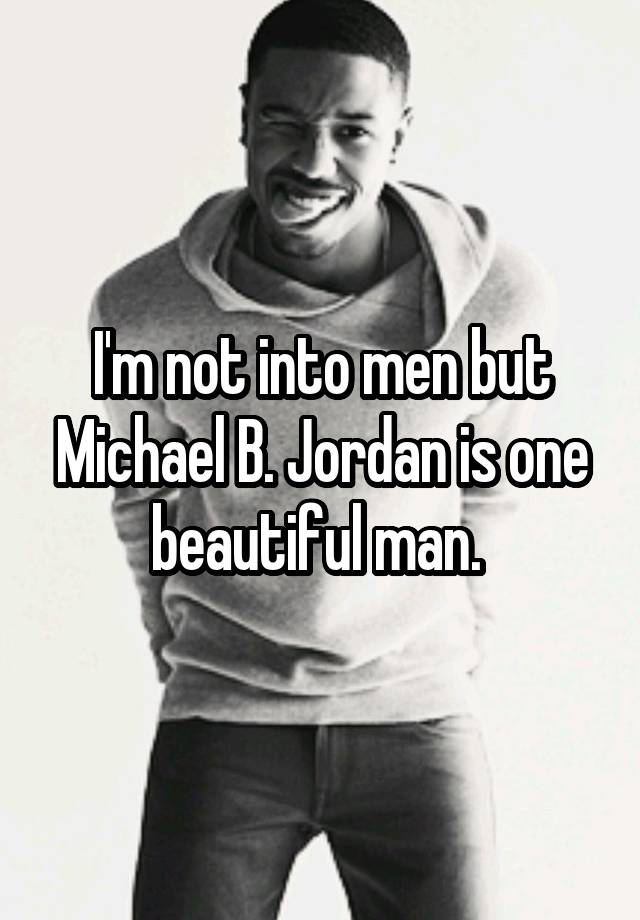 I'm not into men but Michael B. Jordan is one beautiful man. 