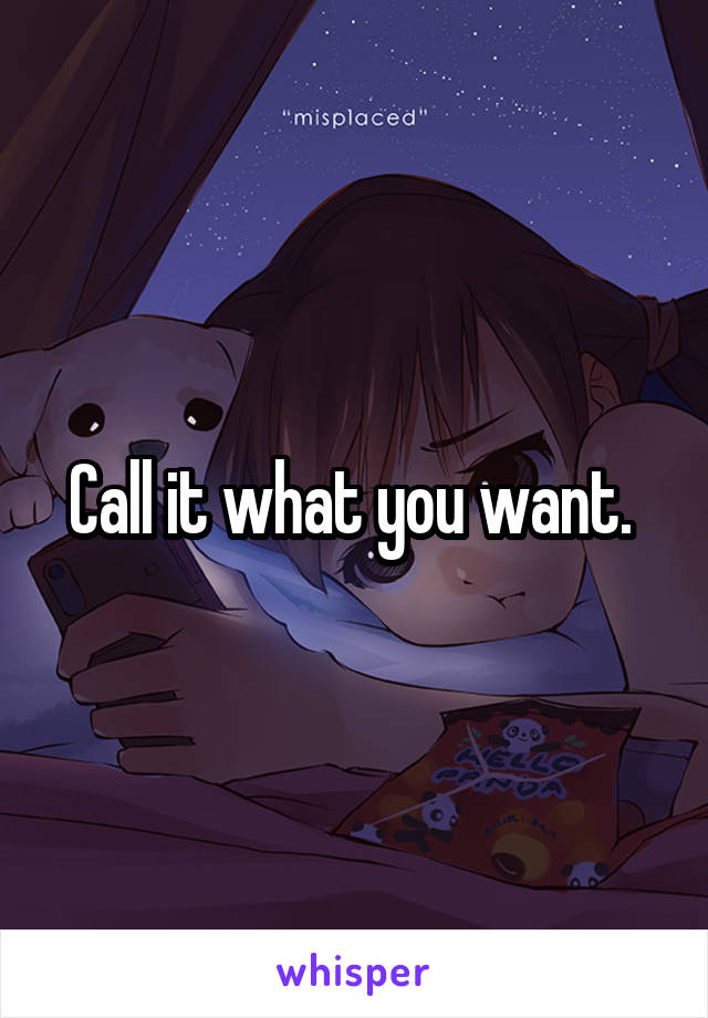 Call it what you want. 