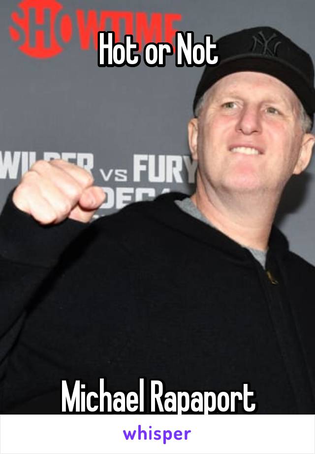 Hot or Not







Michael Rapaport