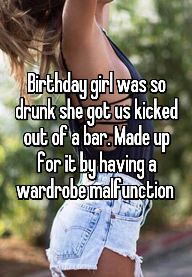 Birthday girl was so drunk she got us kicked out of a bar. Made up for it by having a wardrobe malfunction 