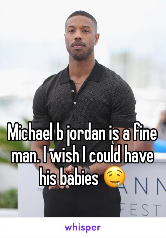 Michael b jordan is a fine man. I wish I could have his babies 🤤