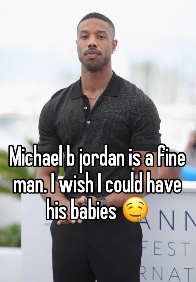 Michael b jordan is a fine man. I wish I could have his babies 🤤