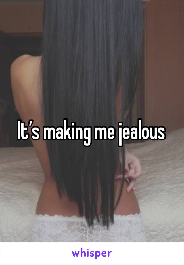 It’s making me jealous 