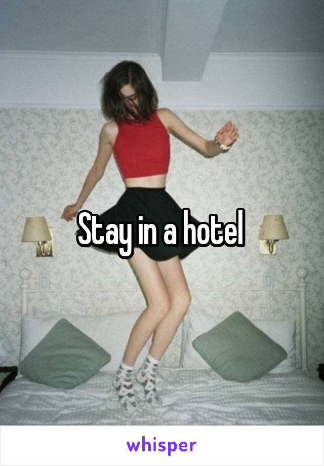 Stay in a hotel 