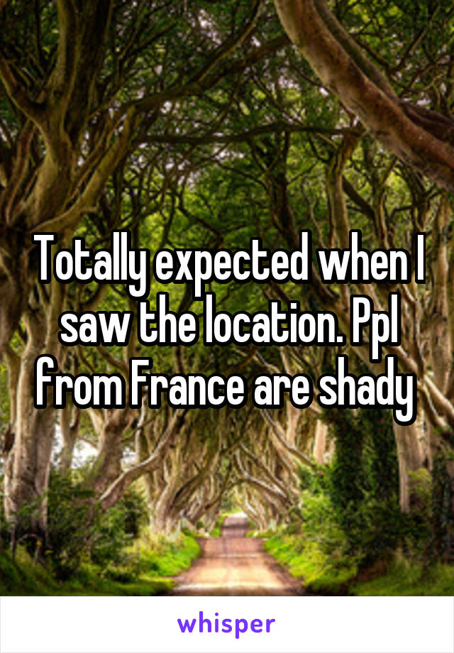 Totally expected when I saw the location. Ppl from France are shady 