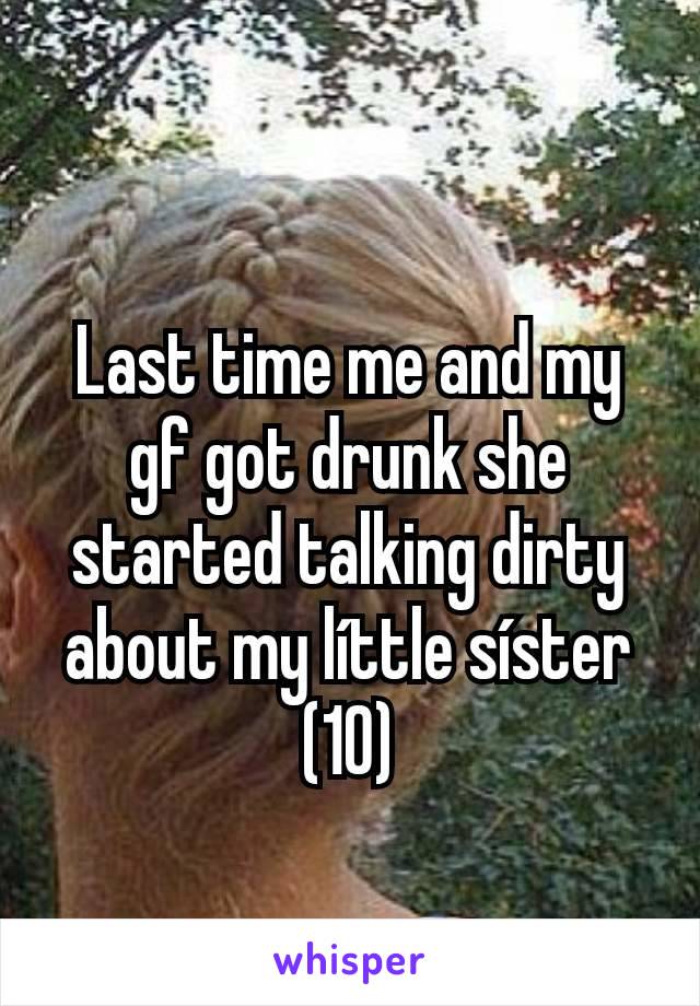 Last time me and my gf got drunk she started talking dirty about my líttle síster (10)