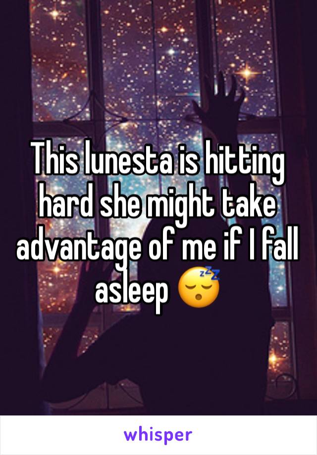 This lunesta is hitting hard she might take advantage of me if I fall asleep 😴 