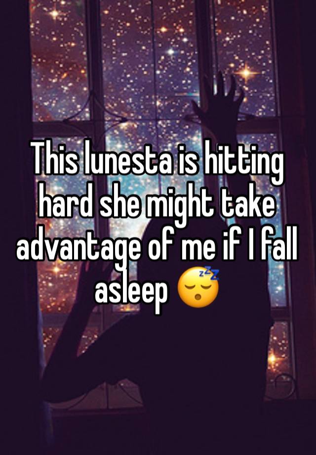 This lunesta is hitting hard she might take advantage of me if I fall asleep 😴 