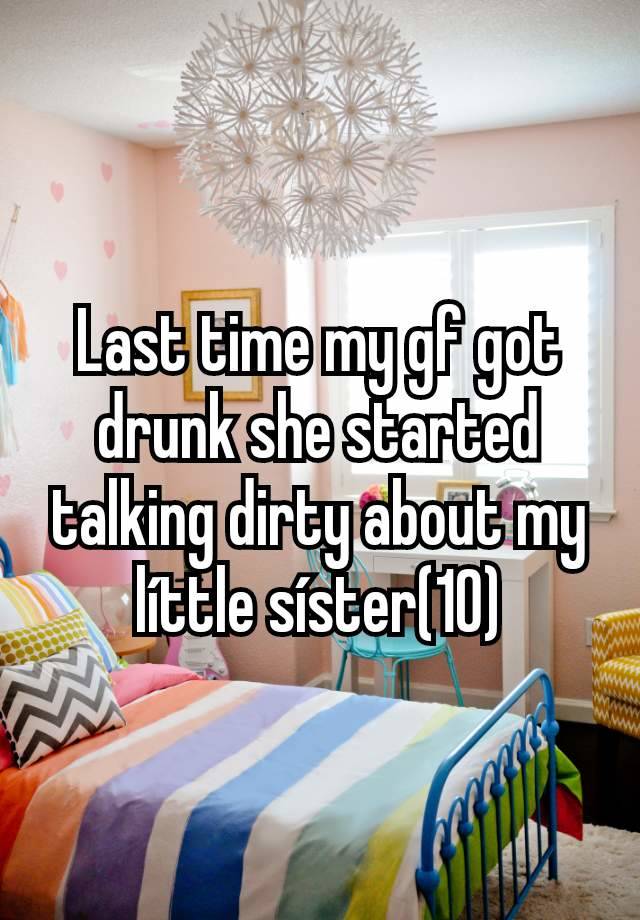 Last time my gf got drunk she started talking dirty about my líttle síster(10)