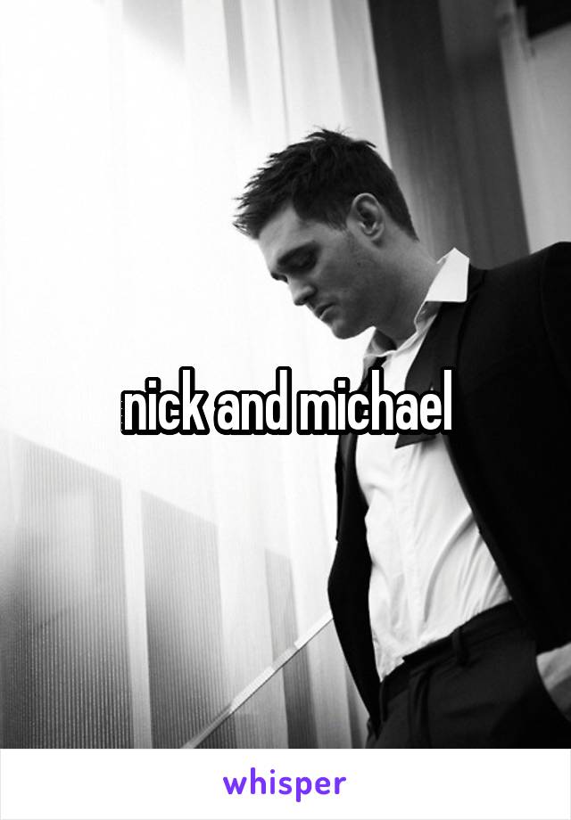 nick and michael