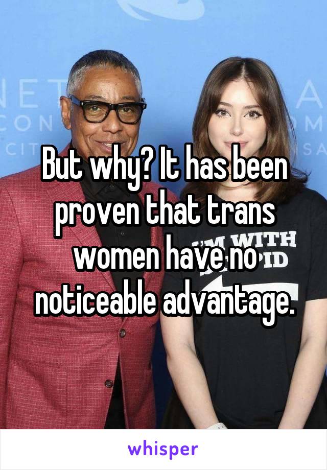 But why? It has been proven that trans women have no noticeable advantage.