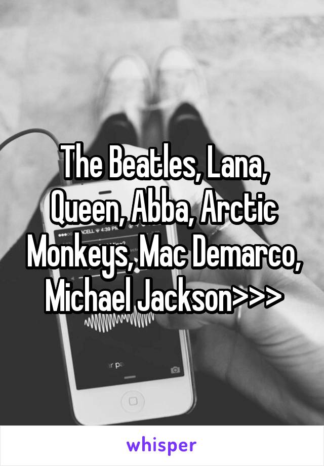 The Beatles, Lana, Queen, Abba, Arctic Monkeys, Mac Demarco, Michael Jackson>>>