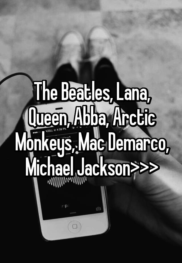 The Beatles, Lana, Queen, Abba, Arctic Monkeys, Mac Demarco, Michael Jackson>>>