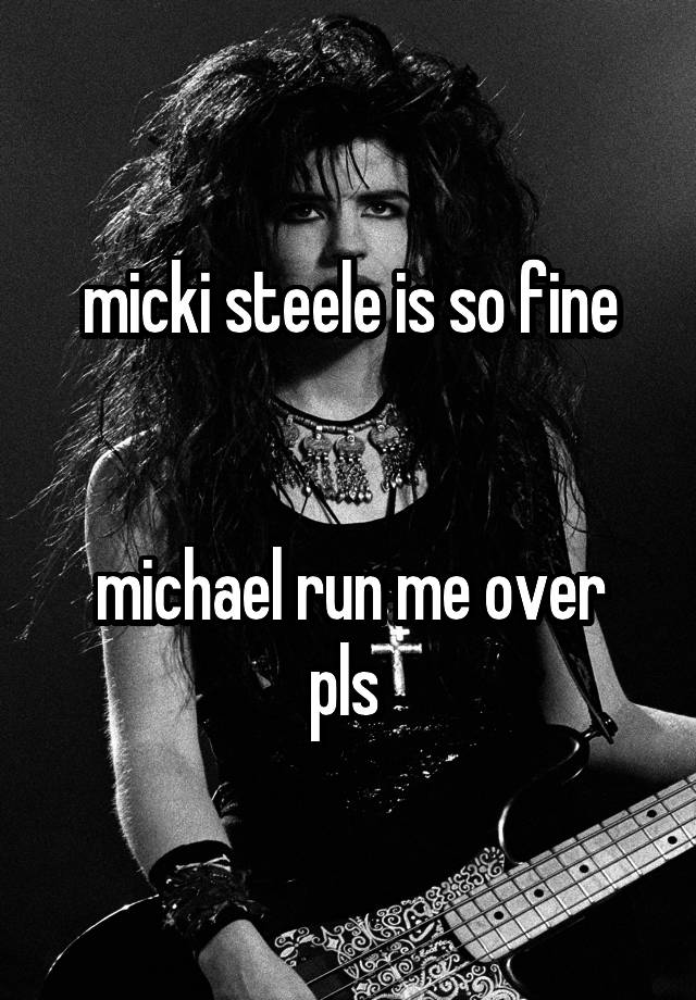 micki steele is so fine


michael run me over pls 