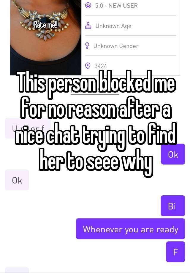 This person blocked me for no reason after a nice chat trying to find her to seee why
