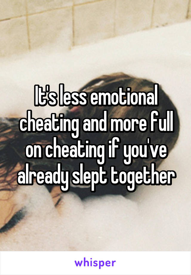 It's less emotional cheating and more full on cheating if you've already slept together