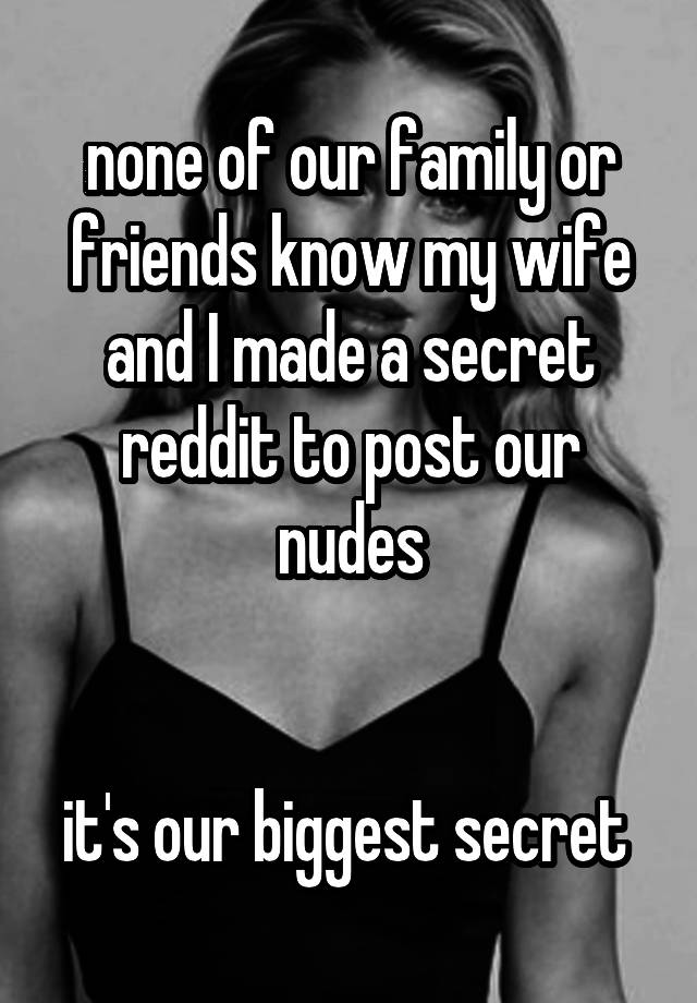 none of our family or friends know my wife and I made a secret reddit to post our nudes


it's our biggest secret 