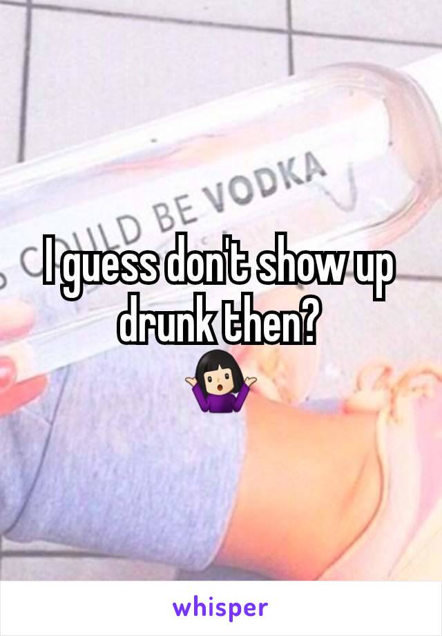 I guess don't show up drunk then?
🤷🏻‍♀️