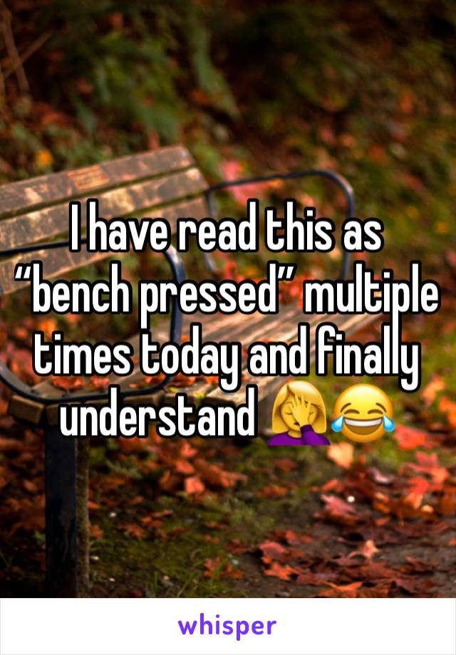 I have read this as “bench pressed” multiple times today and finally understand 🤦‍♀️😂