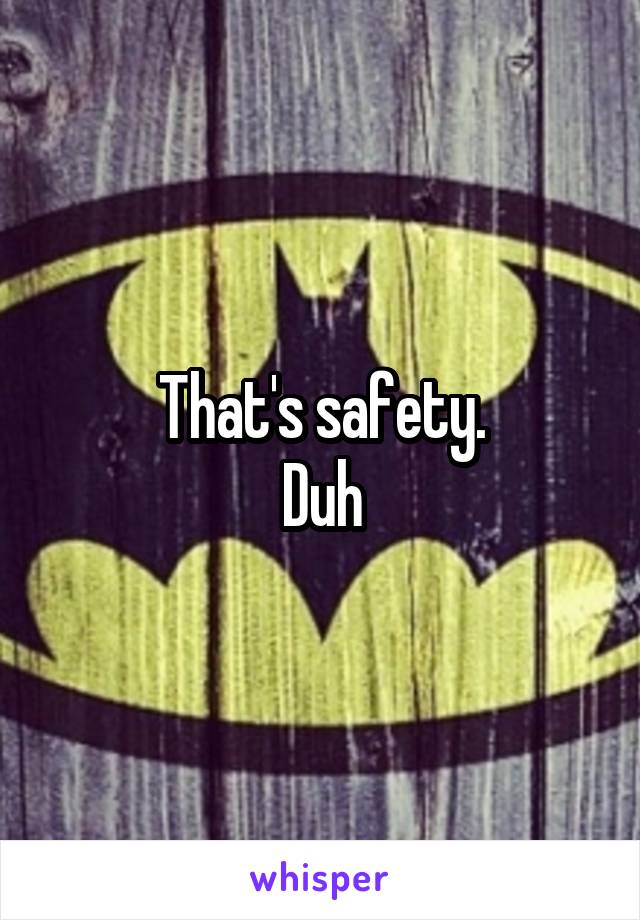 That's safety.
Duh