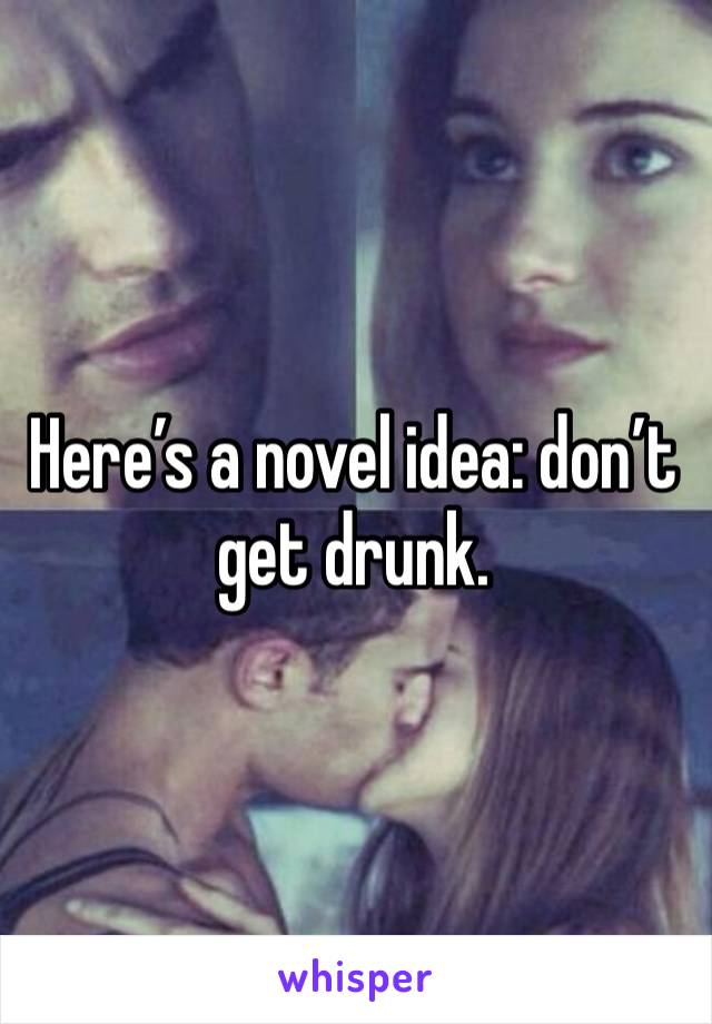 Here’s a novel idea: don’t get drunk. 