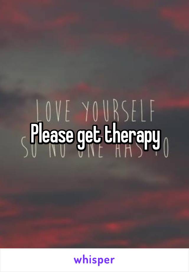 Please get therapy