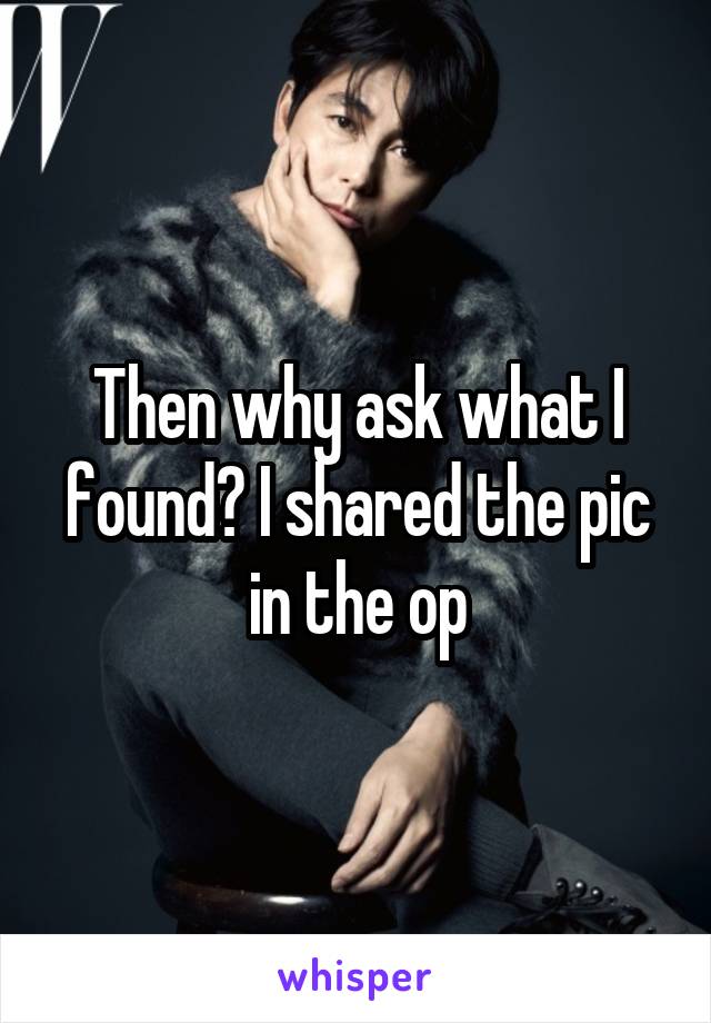 Then why ask what I found? I shared the pic in the op