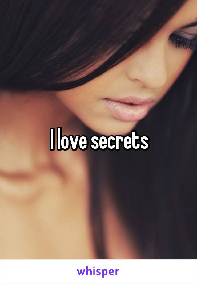 I love secrets