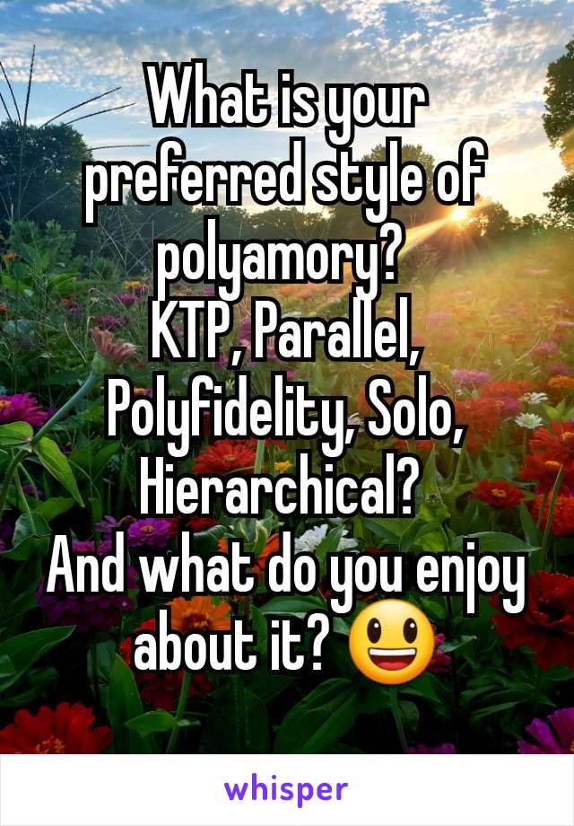 What is your preferred style of polyamory? 
KTP, Parallel, Polyfidelity, Solo, Hierarchical? 
And what do you enjoy about it? 😃