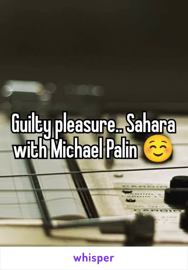 Guilty pleasure.. Sahara with Michael Palin ☺️