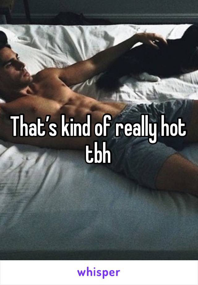 That’s kind of really hot tbh