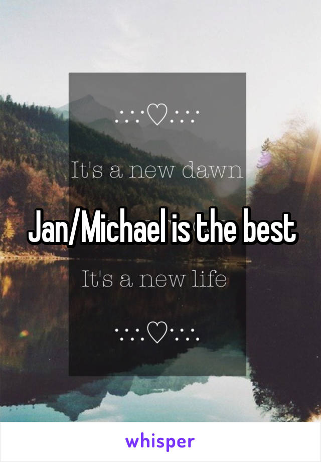 Jan/Michael is the best