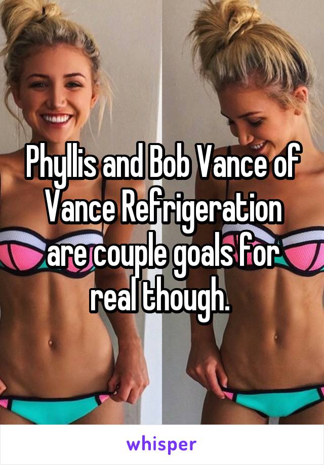 Phyllis and Bob Vance of Vance Refrigeration are couple goals for real though. 