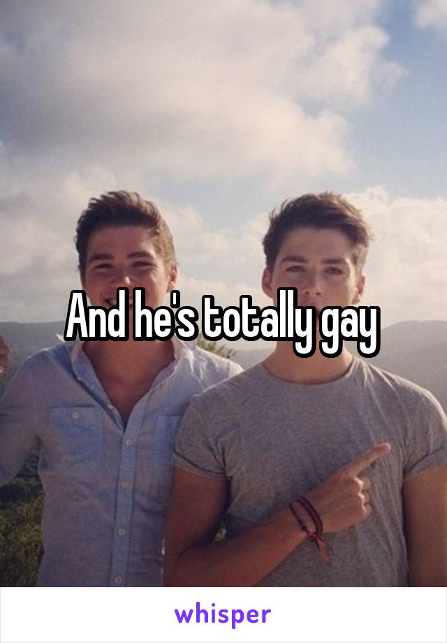 And he's totally gay 