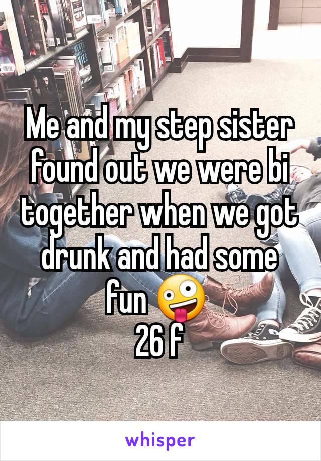 Me and my step sister found out we were bi together when we got drunk and had some fun 🤪 
26 f