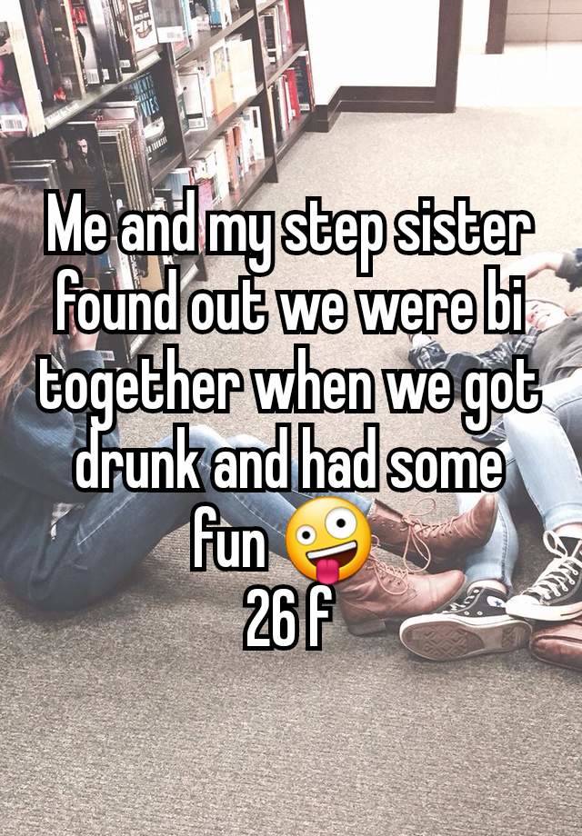 Me and my step sister found out we were bi together when we got drunk and had some fun 🤪 
26 f