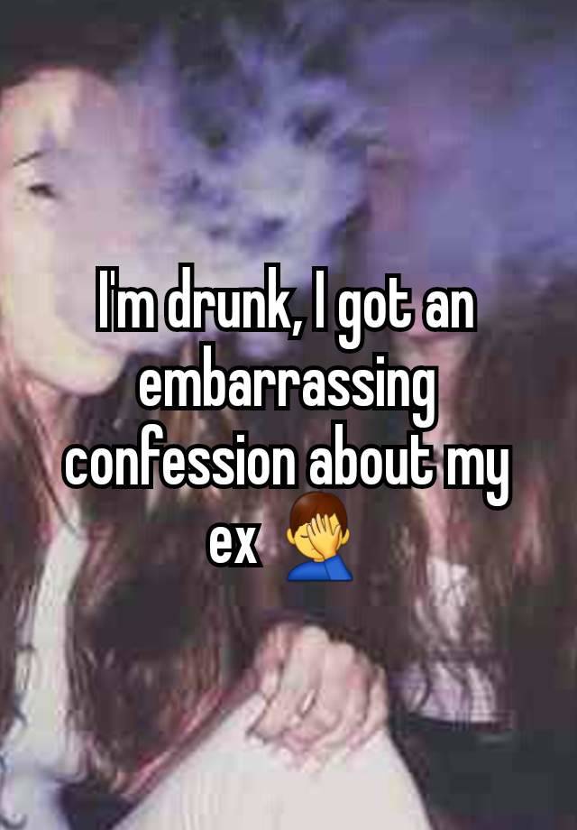 I'm drunk, I got an embarrassing confession about my ex 🤦‍♂️