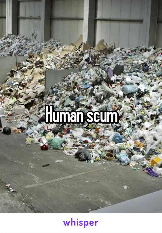 Human scum