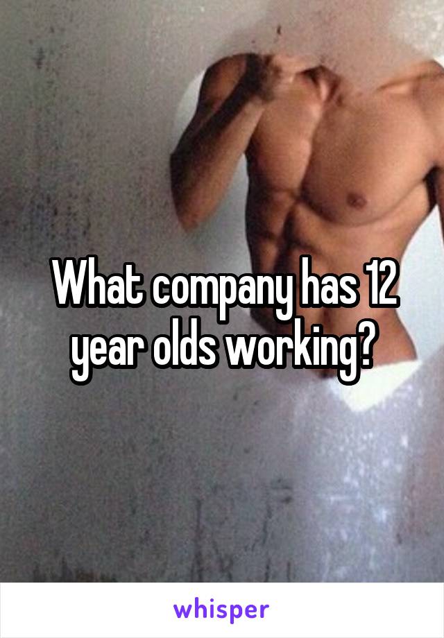 What company has 12 year olds working?