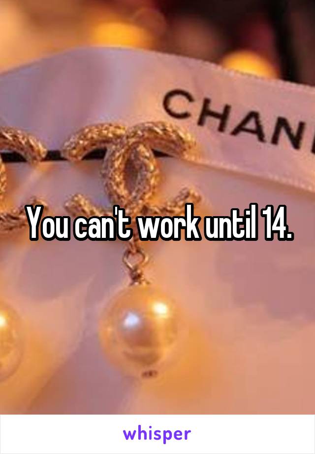 You can't work until 14.