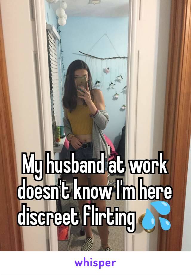 My husband at work doesn't know I'm here discreet flirting 💦