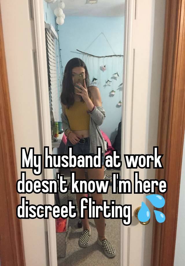 My husband at work doesn't know I'm here discreet flirting 💦