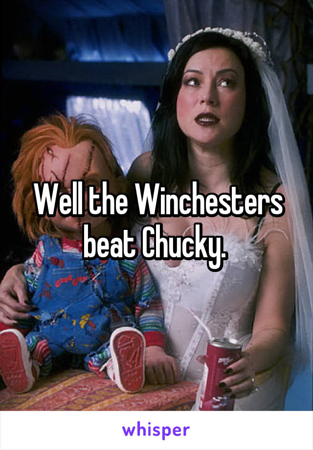 Well the Winchesters beat Chucky. 