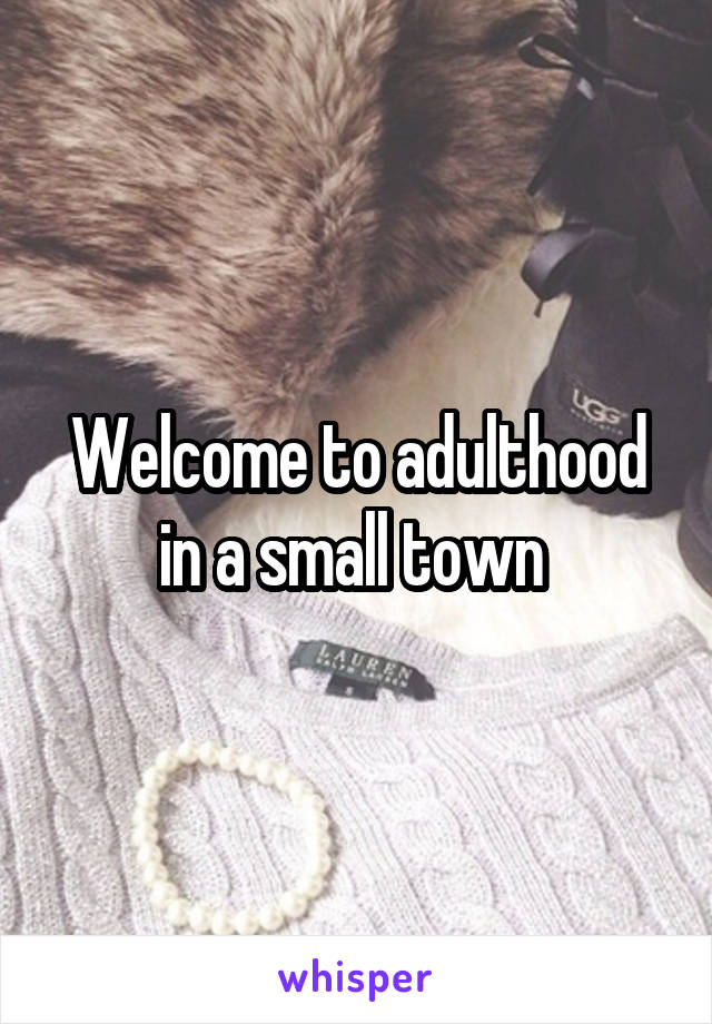 Welcome to adulthood in a small town 