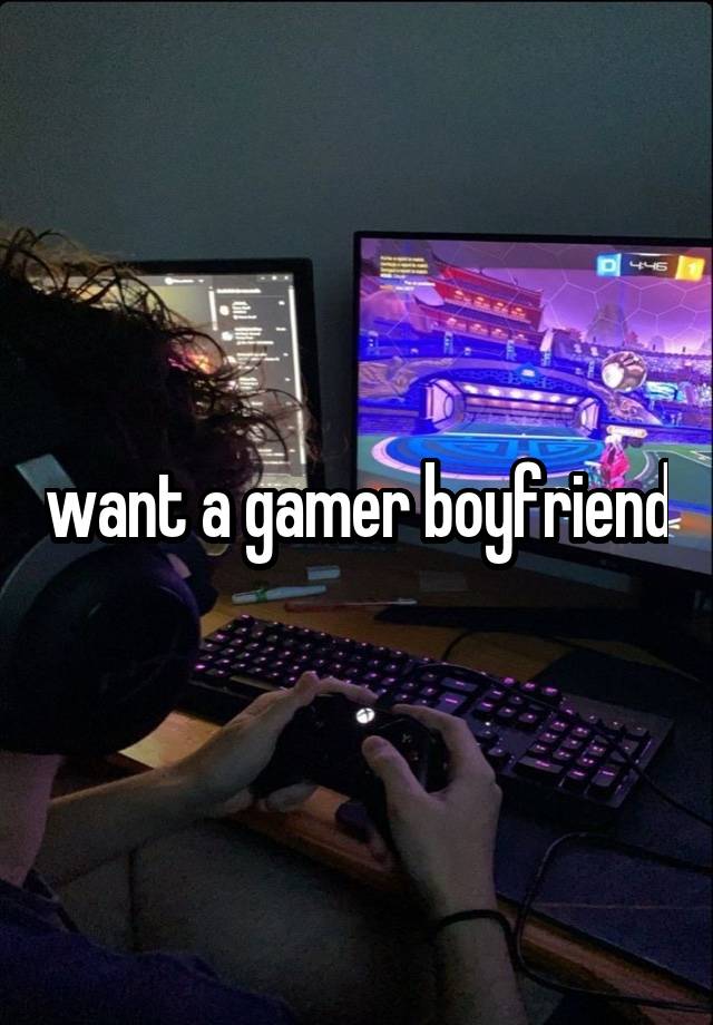 want a gamer boyfriend