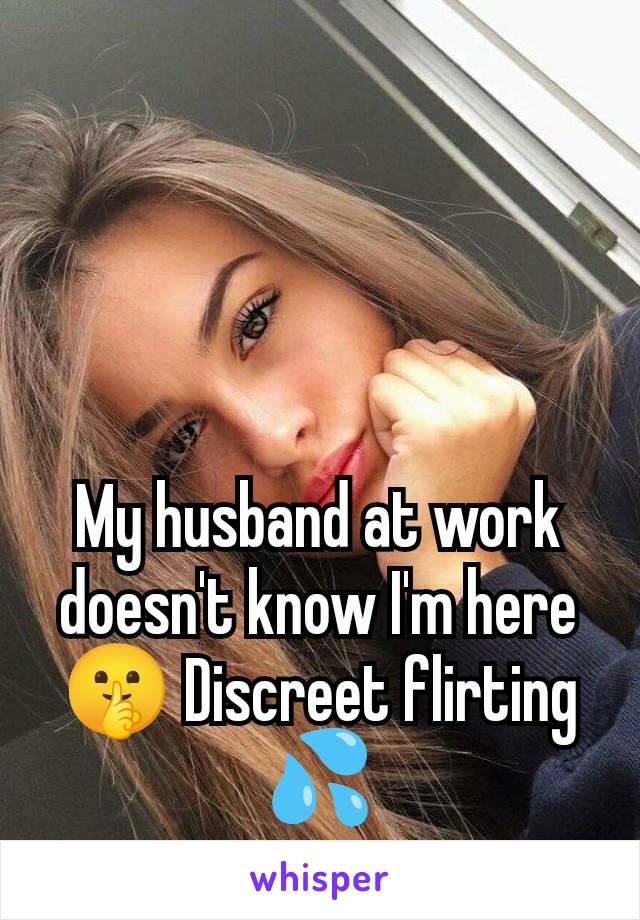 My husband at work doesn't know I'm here🤫 Discreet flirting💦