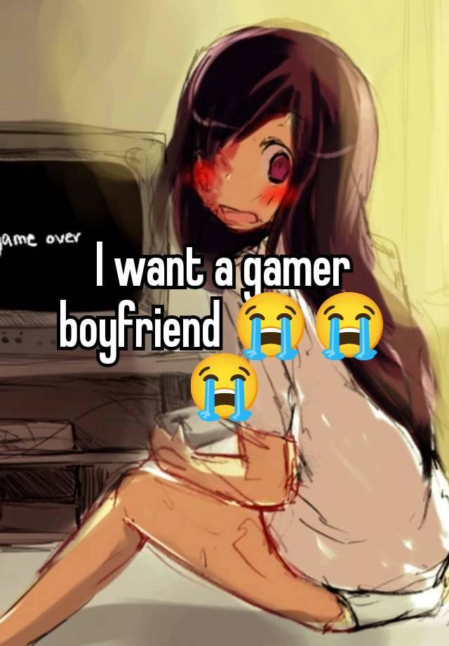 I want a gamer boyfriend 😭😭😭