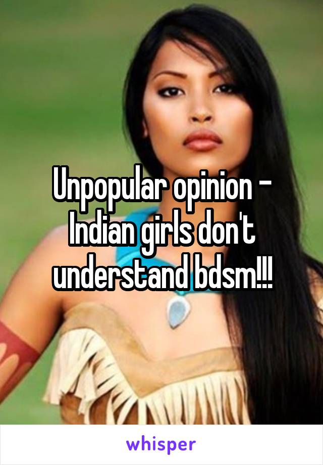 Unpopular opinion - Indian girls don't understand bdsm!!!