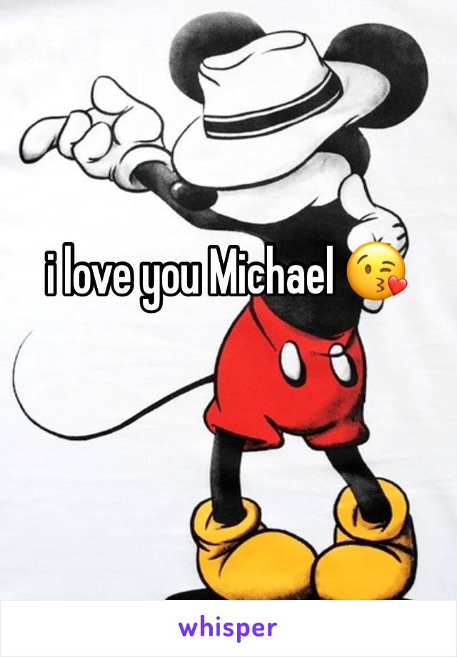 i love you Michael 😘