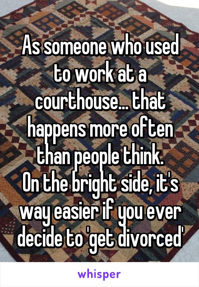 As someone who used to work at a courthouse... that happens more often than people think.
On the bright side, it's way easier if you ever decide to 'get divorced'